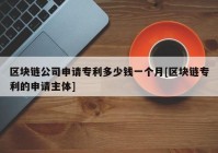 区块链公司申请专利多少钱一个月[区块链专利的申请主体]