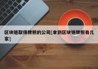 区块链取得牌照的公司[拿到区块链牌照有几家]