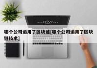 哪个公司运用了区块链[哪个公司运用了区块链技术]