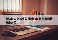 区块链安全技术公司block[区块链网络安全公司]