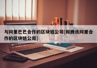 与阿里巴巴合作的区块链公司[和腾讯阿里合作的区块链公司]