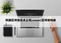 韩国区块链技术公司conun[区块链韩峰]