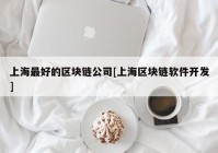 上海最好的区块链公司[上海区块链软件开发]